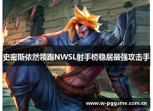 史密斯依然领跑NWSL射手榜稳居最强攻击手 史密斯依然领跑NWSL射手榜稳居最强攻击手